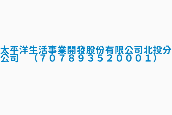 太平洋生活事業開發股份有限公司北投分公司 ７０７８９３５２０００１ 登錄日期0980302