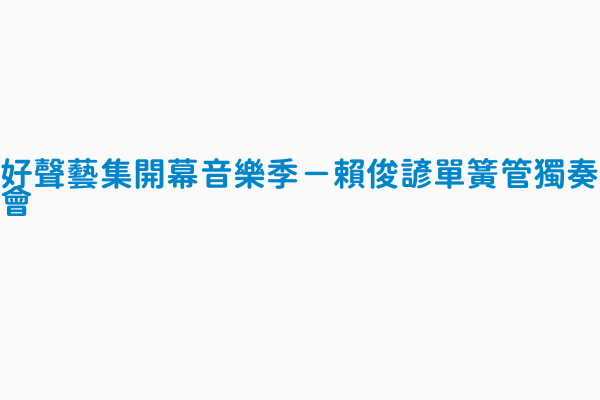 好聲藝集開幕音樂季 賴俊諺單簧管獨奏會 演出單位好聲藝集