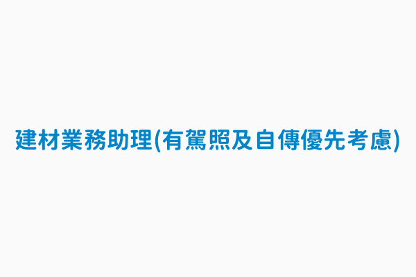 建材業務助理 有駕照及自傳優先考慮 職務小類別名稱業務助理